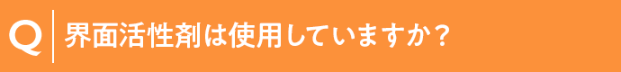界面活性剤は使用していますか？