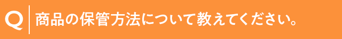 商品の保管方法について教えてください。