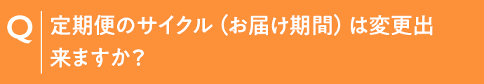 定期便のサイクル（お届け期間）は変更出来ますか？