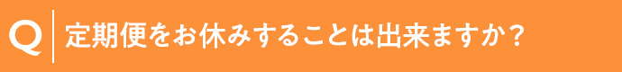 定期便をお休みすることは出来ますか？