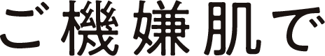 ご機嫌肌で