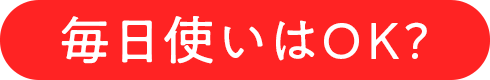 毎日使いはOK?