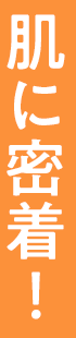肌に密着！