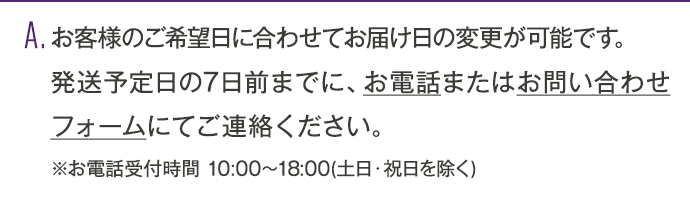 お客様のご希望日に合わせてお届け日の変更が可能です。