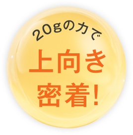 20gの力で上向き密着!