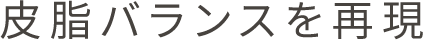 皮脂バランスを再現