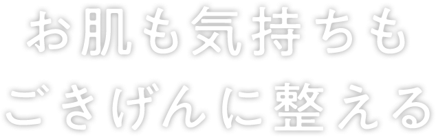 お肌も気持ちもごきげんに整える