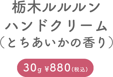 栃木ルルルン ハンドクリーム（とちあいかの香り） 30g ¥880 (税込)