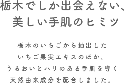 栃木でしか出会えない、美しい手肌のヒミツ